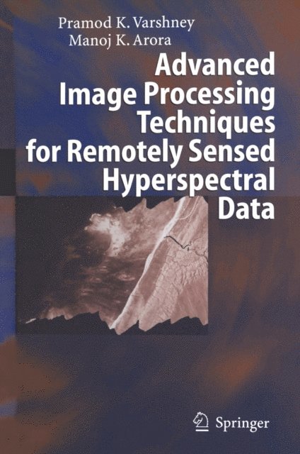 Manoj K. Arora, Pramod K. Varshney - Advanced Image Processing Techniques for Remotely Sensed Hyperspectral Data, E-bok