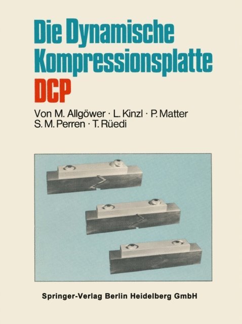 T. Ruedi, S.N. Perren, P. Matter, L. Kinzl, Martin Allgower - Die Dynamische Kompressionsplatte DCP, E-bok