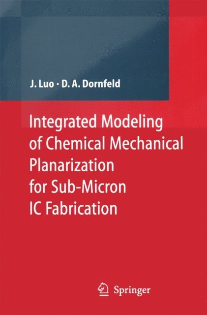 David A. Dornfeld, Jianfeng Luo - Integrated Modeling of Chemical Mechanical Planarization for Sub-Micron IC Fabrication, E-bok