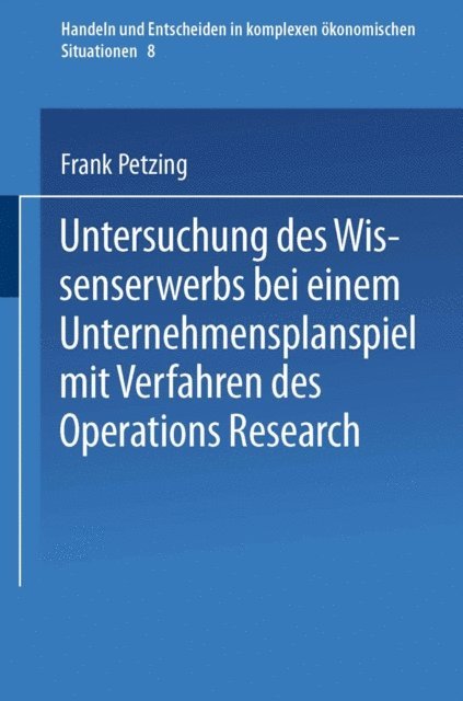 Frank Petzing - Untersuchung des Wissenserwerbs bei einem Unternehmensplanspiel mit Verfahren des Operations Research, E-bok