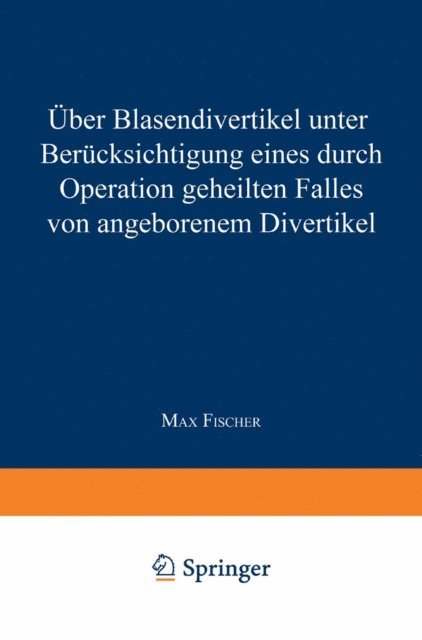 Max Fischer - Über Blasendivertikel unter Berücksichtigung eines durch Operation geheilten Falles von angeborenem Divertikel, E-bok