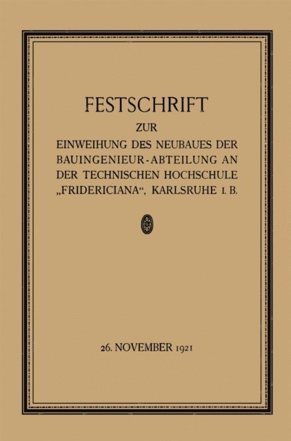 Prof. Dr.-Ing. Gaber, Dr. M. Nabauer, Professor K. Hoepfner, Professor Dr.-Ing. Otto Ammann, E. Probst, Th. Rehbock, Fr. Engesser, Prof. W. Sackur - Festschrift zur Einweihung des Neubaues der Bauingenieur-Abteilung an der Technischen Hochschule „Fridericiana“, Karlsruhe i. B, E-bok
