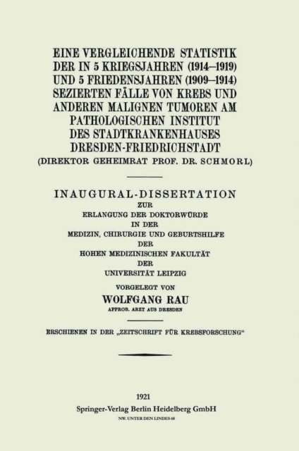 Wolfgang Rau - Eine Vergleichende Statistik der in 5 Kriegsjahren (1914–1919) und 5 Friedensjahren (1909–1914) Sezierten Fälle von Krebs und Anderen Malignen Tumoren am Pathologischen Institut des Stadtkrankenhauses Dresden-Friedrichstadt, E-bok