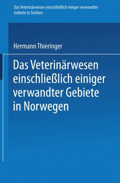 Hermann Thieringer - Das Veterinärwesen einschließlich einiger verwandter Gebiete in Serbien. Das Veterinärwesen einschließlich einiger verwandter Gebiete in Norwegen, E-bok