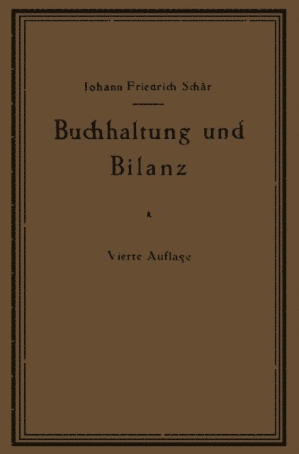 Johann Friedrich Schar - Buchhaltung und Bilanz auf wirtschaftlicher, rechtlicher und mathematischer Grundlage für Juristen, Ingenieure, Kaufleute und Studierende der Privatwirtschaftslehre, mit Anhängen über „Bilanzverschleierung“ und „Teuerung Geldentwertung und Bilanz“, E-bok