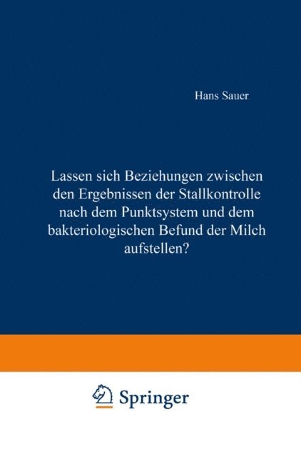 Hans Sauer - Lassen sich Beziehungen zwischen den Ergebnissen der Stallkontrolle nach dem Punktsystem und dem bakteriologischen Befund der Milch aufstellen?, E-bok