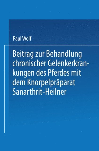 Paul Wolf - Beitrag zur Behandlung chronischer Gelenkerkrankungen des Pferdes mit dem Knorpelpräparat Sanarthrit — Heilner, E-bok