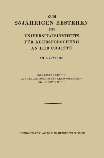Eugenie Klee-Rawidowicz, Hans Hirschfeld, Privatdozent Dr. Ernst Frankel, Prof. Dr. Carl Lewin, Otto Rosenthal, A. Lasnitzki, K. Pelczar, H. Auler, Dr. Albert Simons, Dr. Becker, Dr. med. Reichert, Rhoda Erdmann, L. Halberstaedter, Ferdinand Blumenthal, Oberstabsarzt a. D. Hans Zerner, Prof. Dr. Hans Hirschfeld, Prof. Dr. L. Halberstadter, Professor Dr. med. Ferdinand Blumenthal - Zum 25 Jährigen Bestehen des Universitätsinstituts für Krebsforschung an der Charité am 8. Juni 1928, E-bok