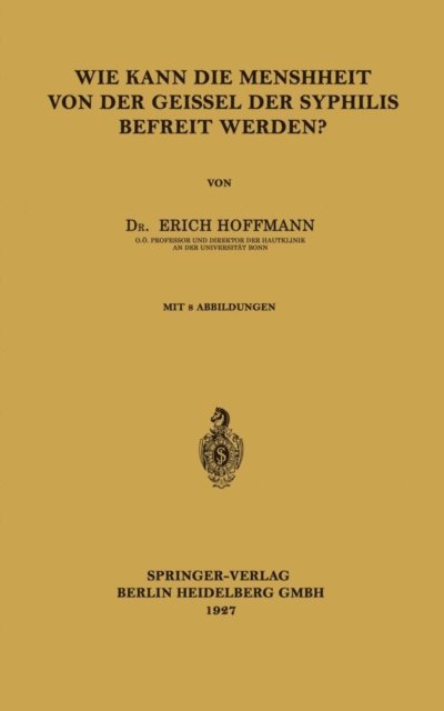 Erich Hoffmann - Wie Kann die Menschheit von der Geissel der Syphilis Befreit Werden?, E-bok