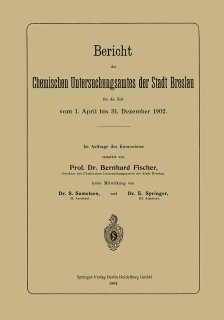E. Springer, S. Samelson, Bernhard Fischer - Bericht des Chemischen Untersuchungsamtes der Stadt Breslau für die Zeit vom 1. April bis 31. Dezember 1902, E-bok