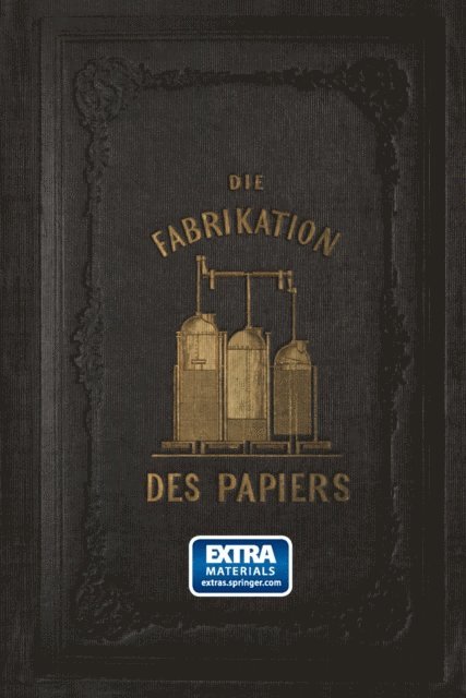 L. Muller - Die Fabrikation des Papiers, in Sonderheit des auf der Maschine gefertigten, nebst gründlicher Auseinandersetzung der in ihr vorkommenden chemischen Processe und Anweisung zur Prüfung der angewandten Materialien, E-bok