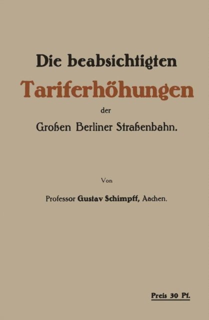 Gustav Schimpff - Die beabsichtigten Tariferhöhungen der Grossen Berliner Strassenbahn, E-bok