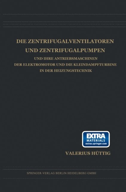 Valerius Huttig - Die Zentrifugalventilatoren und Zentrifugalpumpen und Ihre Antriebsmaschinen der Elektromotor und die Kleindampfturbine in der Heizungstechnik, E-bok