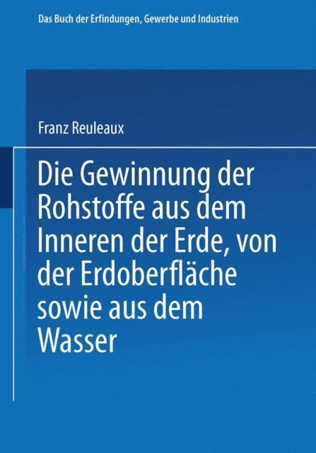 Franz Reuleaux - Die Gewinnung der Rohstoffe aus dem Innern der Erde, von der Erdoberfläche sowie aus dem Wasser, E-bok