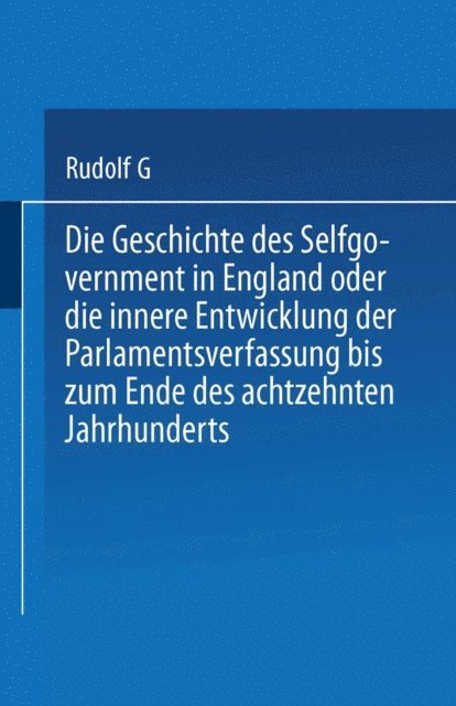 Heinrich Rudolph von Gneist - Die Geschichte des Selfgovernment in England oder die innere Entwicklung der Parlamentsverfassung bis zum Ende des achtzehnten Jahrhunderts, E-bok