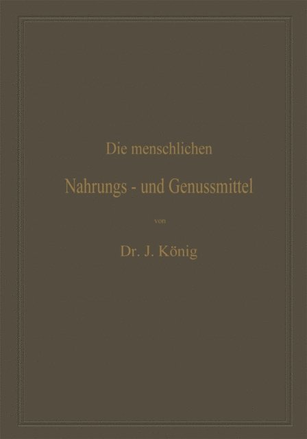 Josef Konig - Die menschlichen Nahrungs- und Genussmittel, ihre Herstellung, Zusammensetzung und Beschaffenheit, ihre Verfälschungen und deren Nachweis, E-bok