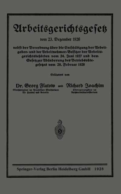 Arbeitsgerichtsgesetz vom 23. Dezember 1926, nebst der Verordnung über die Entschädigung der Arbeitgeber- und der Arbeitnehmer-Beisitzer der Arbeitsgerichtsbehörden vom 24. Juni 1927 und dem Gesetz zur Abänderung des Betriebsrätegesetzes vom 28. Februar 1928