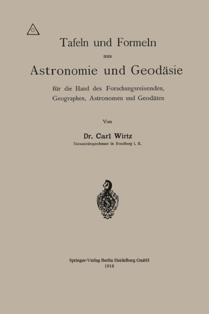Carl Wilhelm Wirtz - Tafeln und Formeln aus Astronomie und Geodäsie für die Hand des Forschungsreisenden, Geographen, Astronomen und Geodäten, E-bok