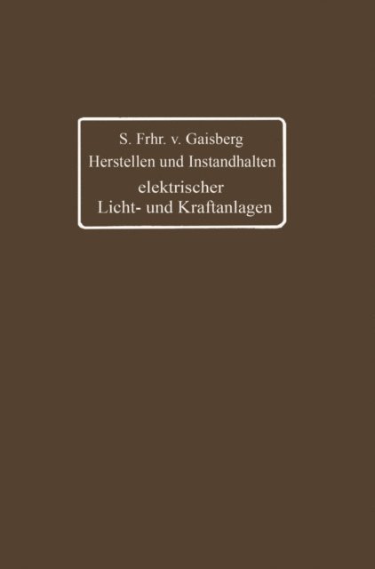 Carl Michalke, Gottlob Lux, Siegmund Frh. von Gaisberg - Herstellen und Instandhalten elektrischer Licht- und Kraftanlagen, E-bok