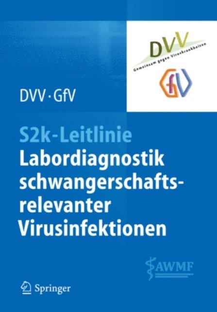 Gesellschaft fur Virologie e.V. (GfV e.V.), Deutsche Vereinigung zur Bekampfung der Viruskrankheiten e.V. (DVV e.V.) - S2k-Leitlinie - Labordiagnostik schwangerschaftsrelevanter Virusinfektionen, E-bok