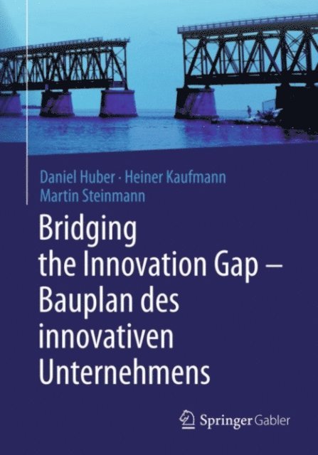 Martin Steinmann, Heiner Kaufmann, Daniel Huber - Bridging the Innovation Gap - Bauplan des innovativen Unternehmens, E-bok