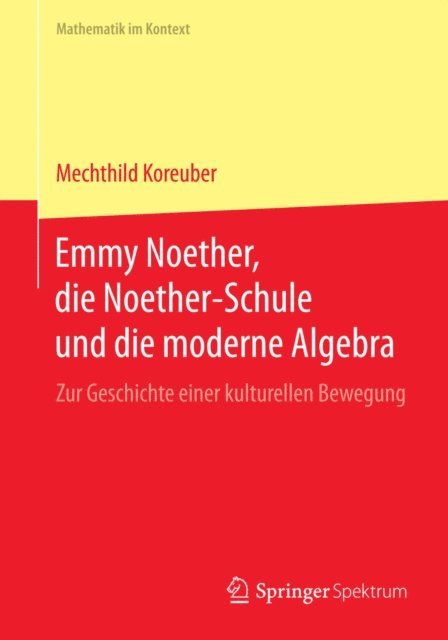 Mechthild Koreuber - Emmy Noether, die Noether-Schule und die moderne Algebra, E-bok