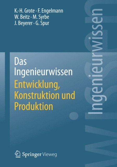 Gunter Spur, Jurgen Beyerer, Max Syrbe, Wolfgang Beitz, Frank Engelmann, Karl-Heinrich Grote - Das Ingenieurwissen: Entwicklung, Konstruktion und Produktion, E-bok