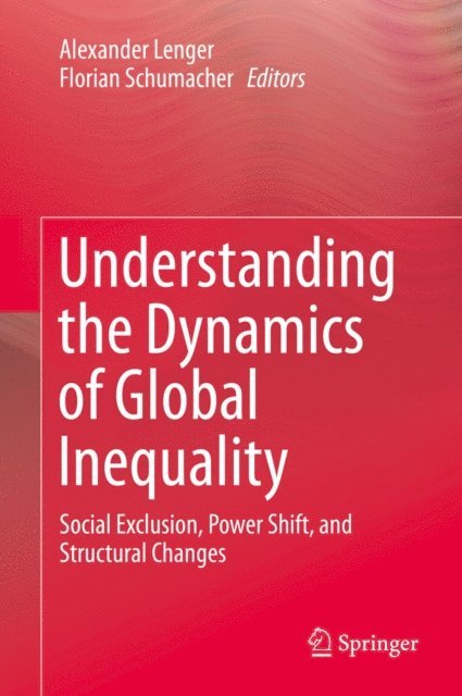 Florian Schumacher, Alexander Lenger - Understanding the Dynamics of Global Inequality, E-bok