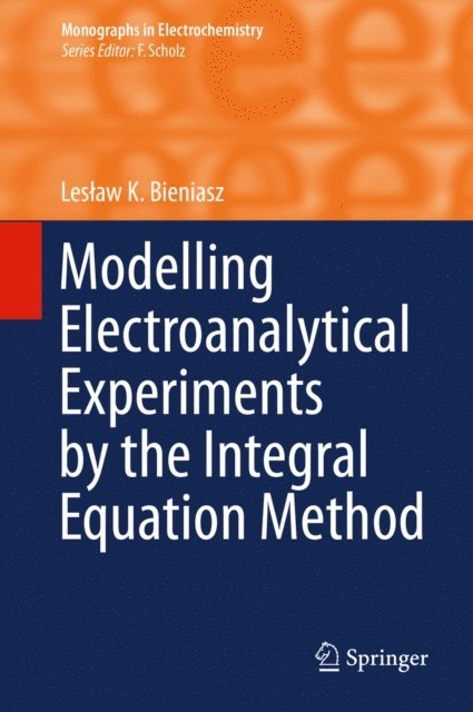 Leslaw K. Bieniasz - Modelling Electroanalytical Experiments by the Integral Equation Method, E-bok