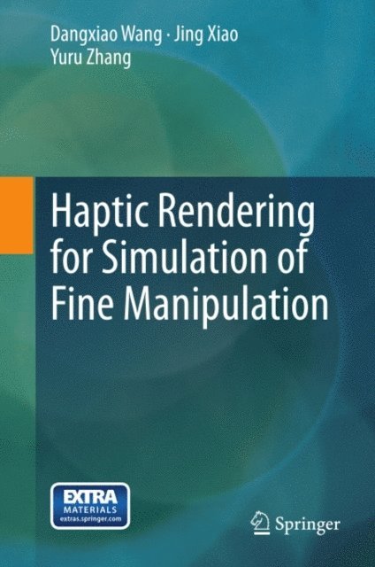 Yuru Zhang, Jing Xiao, Dangxiao Wang - Haptic Rendering for Simulation of Fine Manipulation, E-bok