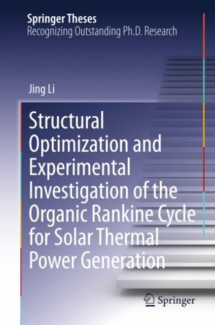Jing Li - Structural Optimization and Experimental Investigation of the Organic Rankine Cycle for Solar Thermal Power Generation, E-bok