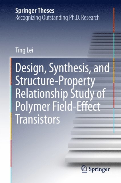 Ting Lei - Design, Synthesis, and Structure-Property Relationship Study of Polymer Field-Effect Transistors, E-bok