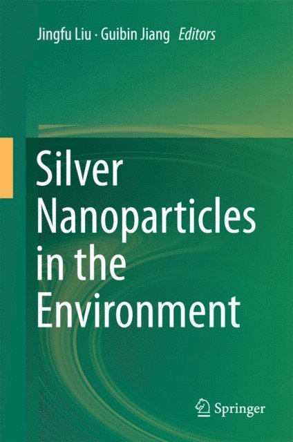 Guibin Jiang, Jingfu Liu - Silver Nanoparticles in the Environment, E-bok