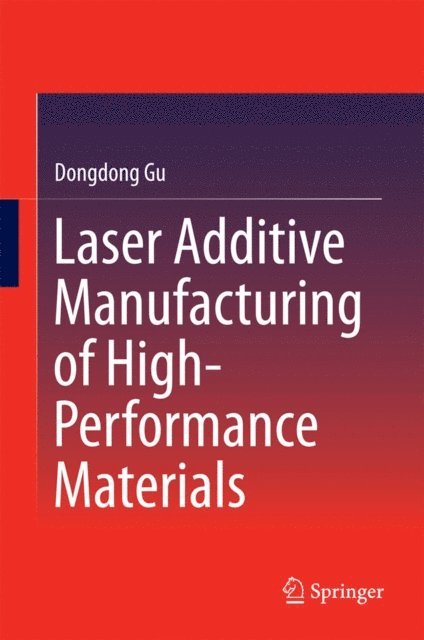 Dongdong Gu - Laser Additive Manufacturing of High-Performance Materials, E-bok