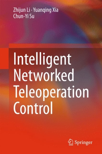 Chun-Yi Su, Yuanqing Xia, Zhijun Li - Intelligent Networked Teleoperation Control, E-bok