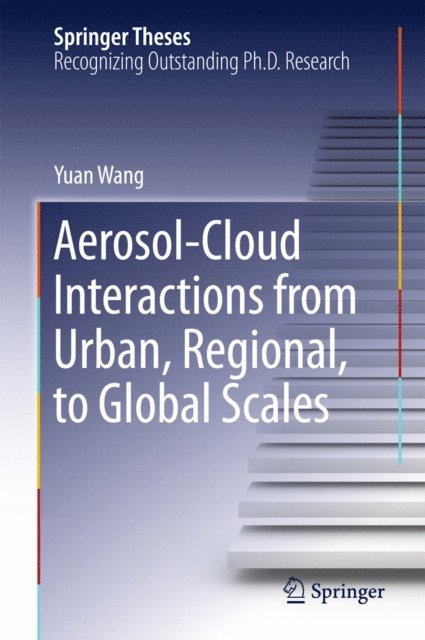 Yuan Wang - Aerosol-Cloud Interactions from Urban, Regional, to Global Scales, E-bok