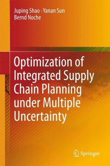 Bernd Noche, Yanan Sun, Juping Shao - Optimization of Integrated Supply Chain Planning under Multiple Uncertainty, E-bok