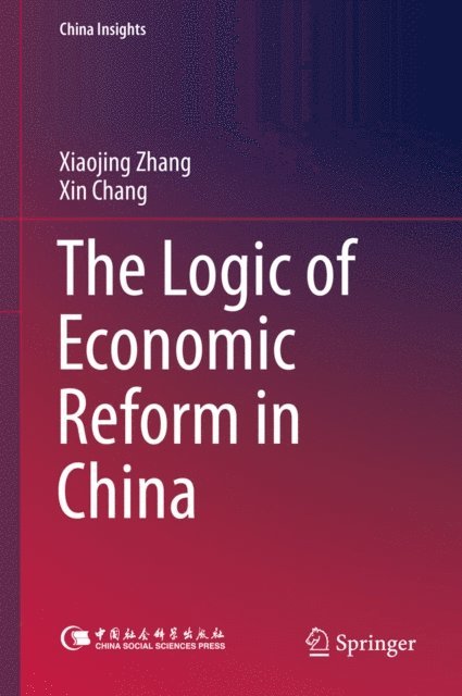 Xin Chang, Xiaojing Zhang - Logic of Economic Reform in China, E-bok