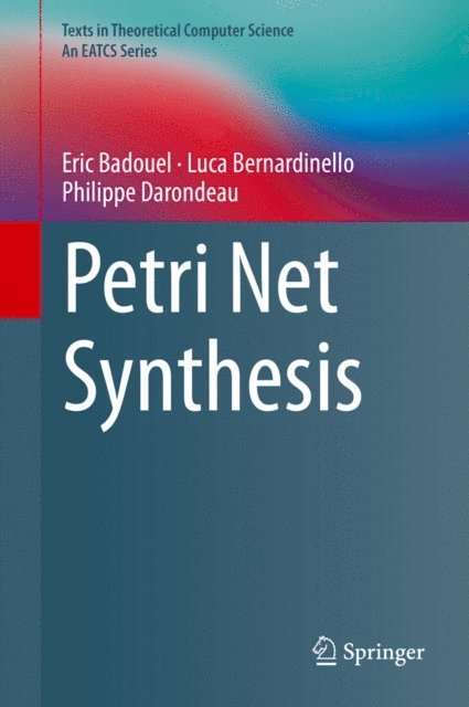 Philippe Darondeau, Luca Bernardinello, Eric Badouel - Petri Net Synthesis, E-bok
