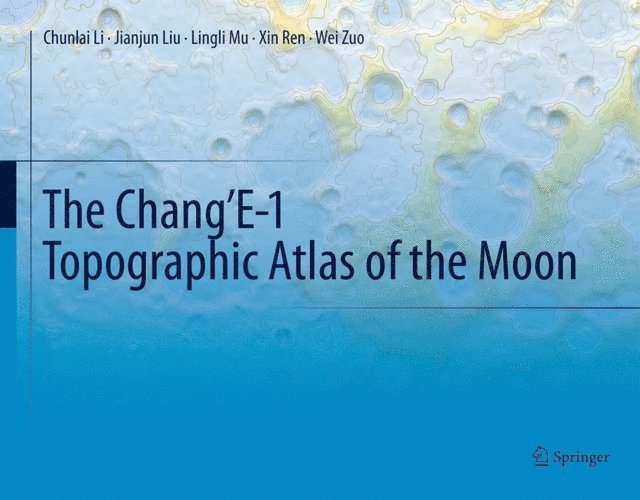 Wei Zuo, Xin Ren, Lingli Mu, Jianjun Liu, Chunlai Li - Chang'E-1 Topographic Atlas of the Moon, E-bok