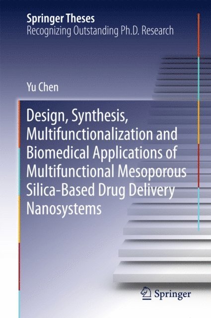 Yu Chen - Design, Synthesis, Multifunctionalization and Biomedical Applications of Multifunctional Mesoporous Silica-Based Drug Delivery Nanosystems, E-bok
