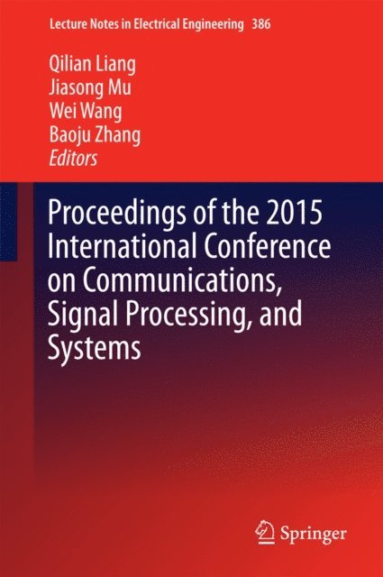 Baoju Zhang, Wei Wang, Jiasong Mu, Qilian Liang - Proceedings of the 2015 International Conference on Communications, Signal Processing, and Systems, E-bok