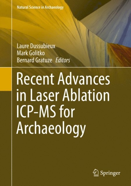 Bernard Gratuze, Mark Golitko, Laure Dussubieux - Recent Advances in Laser Ablation ICP-MS for Archaeology, E-bok
