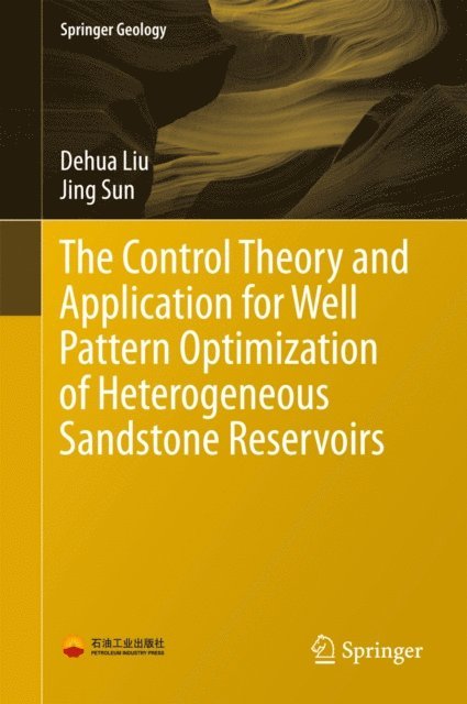 Jing Sun, Dehua Liu - Control Theory and Application for Well Pattern Optimization of Heterogeneous Sandstone Reservoirs, E-bok