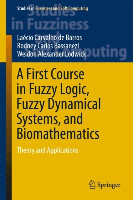 Weldon Alexander Lodwick, Rodney Carlos Bassanezi, Laecio Carvalho de Barros - First Course in Fuzzy Logic, Fuzzy Dynamical Systems, and Biomathematics, E-bok