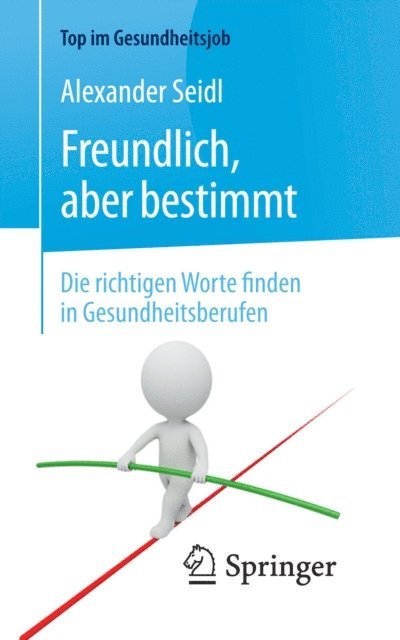 Alexander Seidl - Freundlich, aber bestimmt – Die richtigen Worte finden in Gesundheitsberufen, E-bok