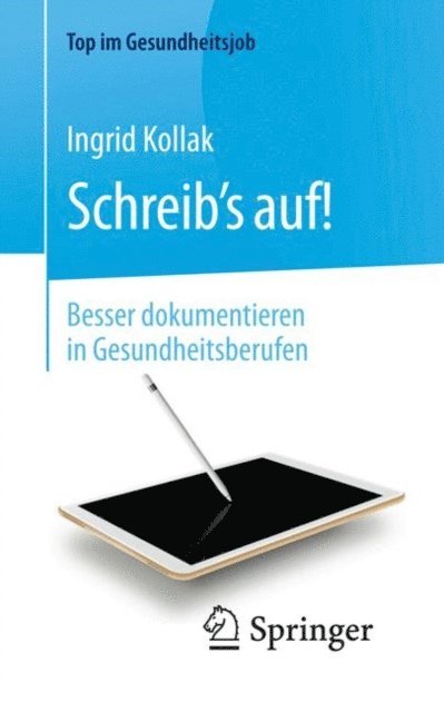 Ingrid Kollak - Schreib‘s auf! - Besser dokumentieren in Gesundheitsberufen, E-bok