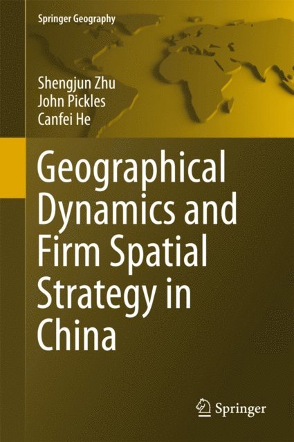 Canfei He, John Pickles, Shengjun Zhu - Geographical Dynamics and Firm Spatial Strategy in China, E-bok