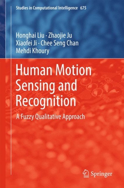 Mehdi Khoury, Chee Seng Chan, Xiaofei Ji, Zhaojie Ju, Honghai Liu - Human Motion Sensing and Recognition, E-bok