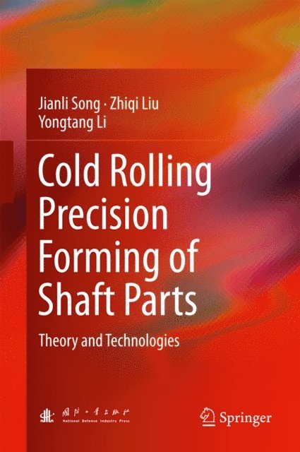 Yongtang Li, Zhiqi Liu, Jianli Song - Cold Rolling Precision Forming of Shaft Parts, E-bok